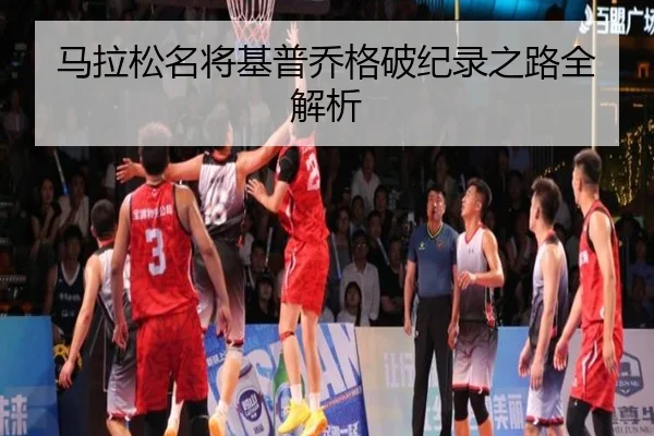 马拉松名将基普乔格破纪录之路全解析